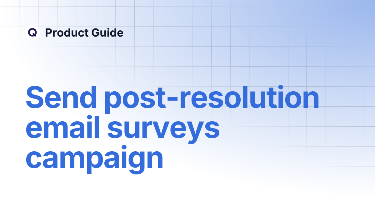 Send post-resolution email surveys campaign | Product Guide